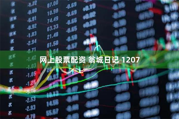 网上股票配资 翁城日记 1207